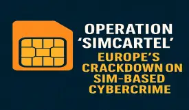 Operation “SIMCARTEL”: Europe’s Crackdown on SIM-Based Cybercrime